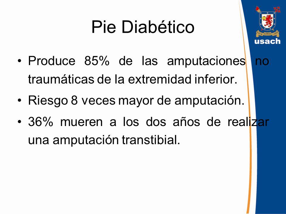 Pie Diabético Produce 85% de las amputaciones no traumáticas de la extremidad inferior. Riesgo 8 veces mayor de amputación.