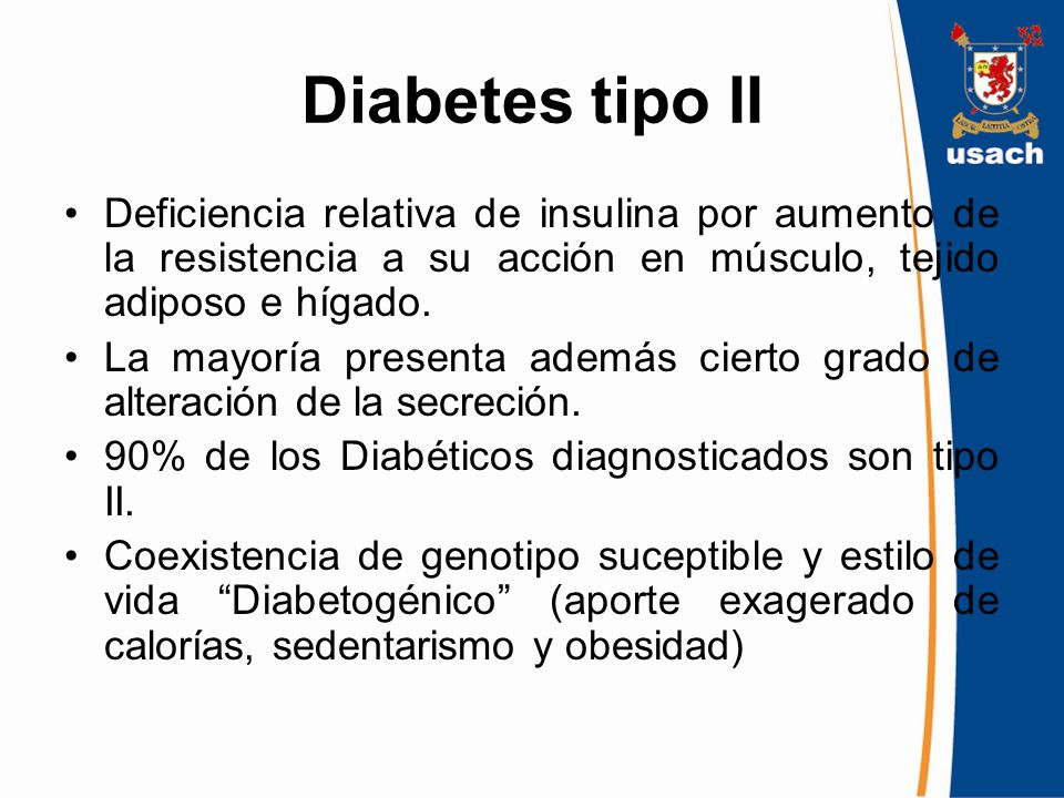 Diabetes tipo II Deficiencia relativa de insulina por aumento de la resistencia a su acción en músculo, tejido adiposo e hígado.
