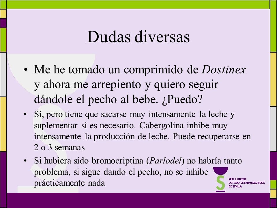 Dudas diversas Me he tomado un comprimido de Dostinex y ahora me arrepiento y quiero seguir dándole el pecho al bebe. ¿Puedo