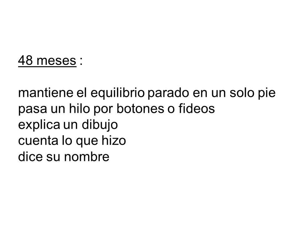48 meses : mantiene el equilibrio parado en un solo pie pasa un hilo por botones o fideos explica un dibujo cuenta lo que hizo dice su nombre