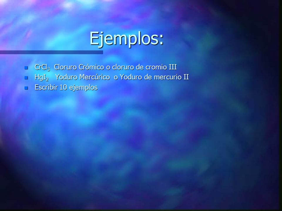 Ejemplos: CrCl3 Cloruro Crómico o cloruro de cromio III