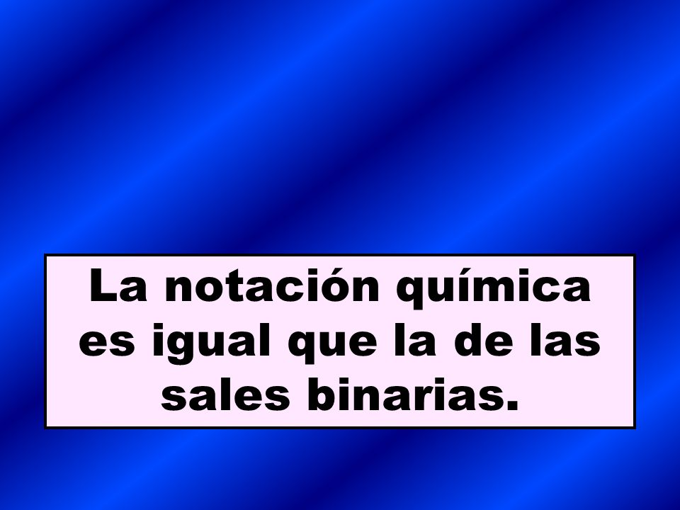La notación química es igual que la de las sales binarias.