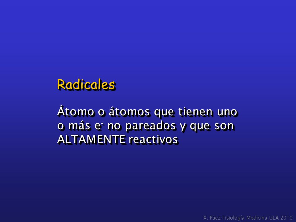 Radicales Átomo o átomos que tienen uno o más e- no pareados y que son ALTAMENTE reactivos.