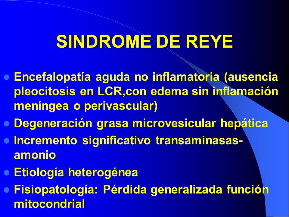 SINDROME DE REYE Encefalopatía aguda no inflamatoria (ausencia pleocitosis en LCR,con edema sin inflamación meníngea o perivascular)