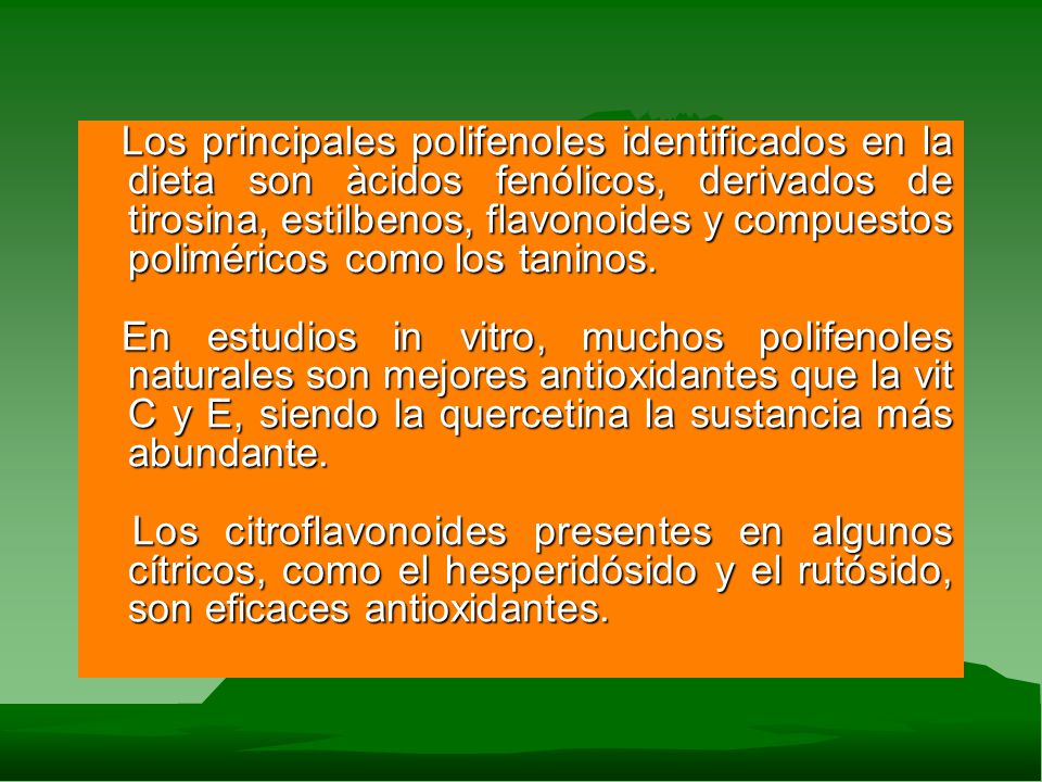 Los principales polifenoles identificados en la dieta son àcidos fenólicos, derivados de tirosina, estilbenos, flavonoides y compuestos poliméricos como los taninos.