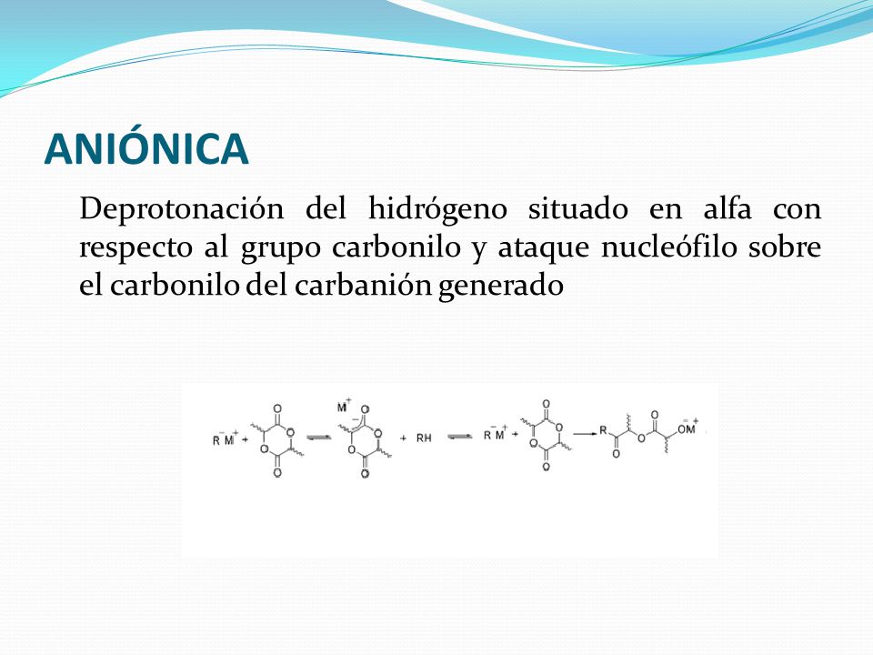 ANIÓNICA Deprotonación del hidrógeno situado en alfa con respecto al grupo carbonilo y ataque nucleófilo sobre el carbonilo del carbanión generado.