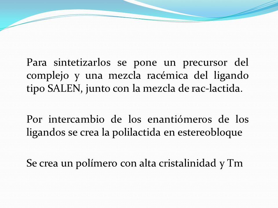 Para sintetizarlos se pone un precursor del complejo y una mezcla racémica del ligando tipo SALEN, junto con la mezcla de rac-lactida.