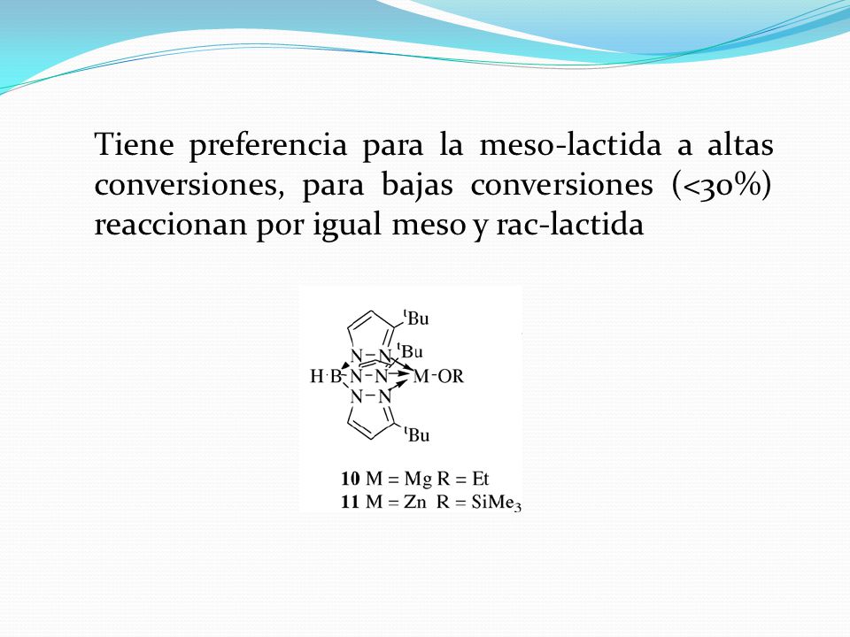 Tiene preferencia para la meso-lactida a altas conversiones, para bajas conversiones (<30%) reaccionan por igual meso y rac-lactida