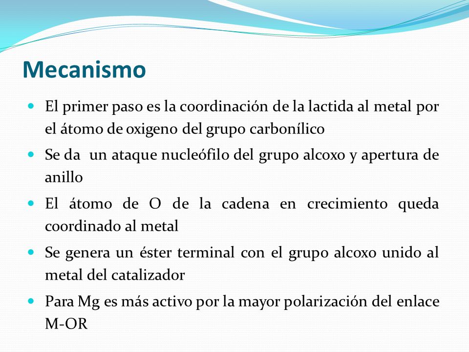 Mecanismo El primer paso es la coordinación de la lactida al metal por el átomo de oxigeno del grupo carbonílico.