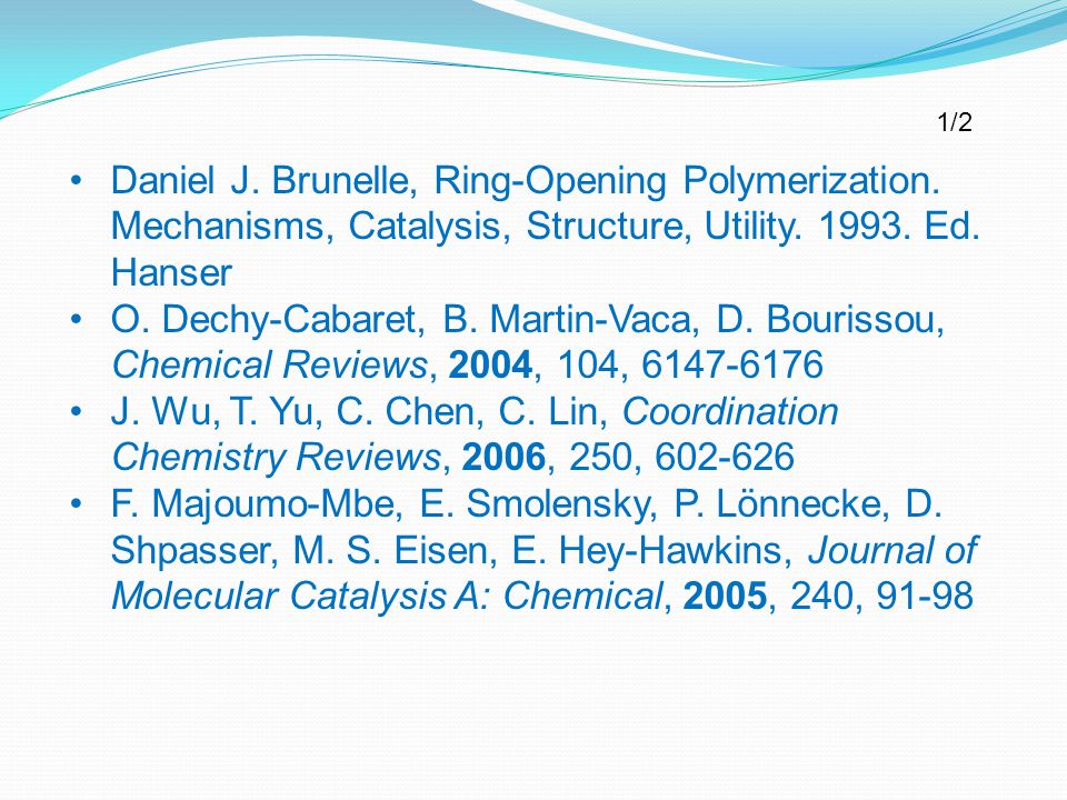 1/2 Daniel J. Brunelle, Ring-Opening Polymerization. Mechanisms, Catalysis, Structure, Utility Ed. Hanser.