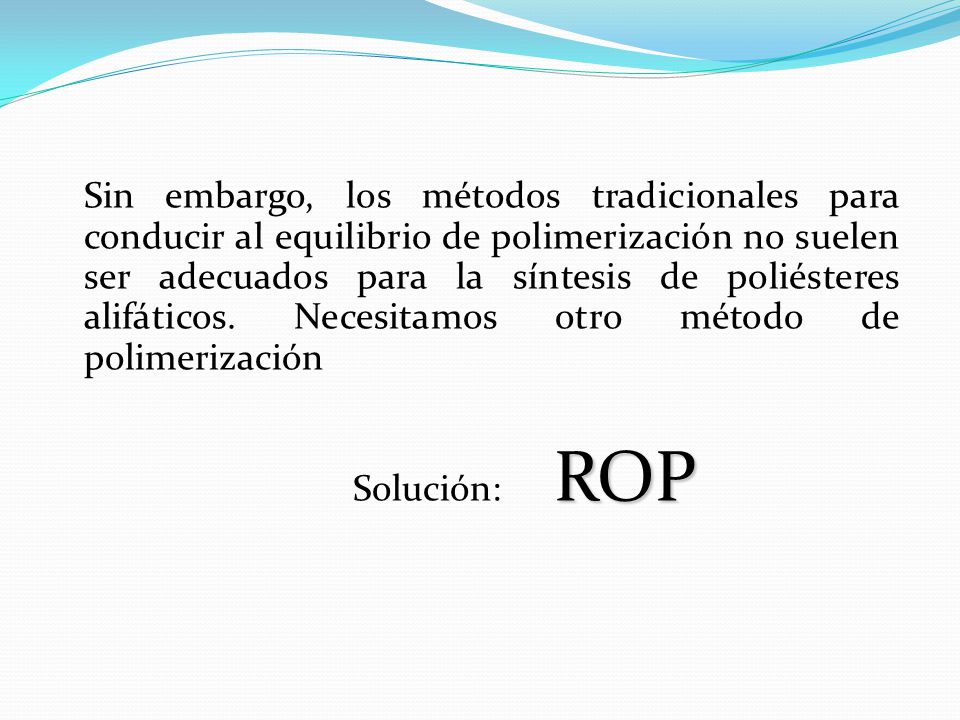 Sin embargo, los métodos tradicionales para conducir al equilibrio de polimerización no suelen ser adecuados para la síntesis de poliésteres alifáticos.