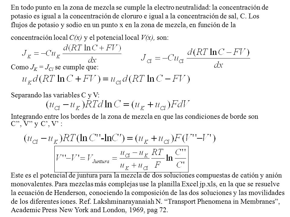 En todo punto en la zona de mezcla se cumple la electro neutralidad: la concentración de potasio es igual a la concentración de cloruro e igual a la concentración de sal, C. Los flujos de potasio y sodio en un punto x en la zona de mezcla, en función de la concentración local C(x) y el potencial local V(x), son: