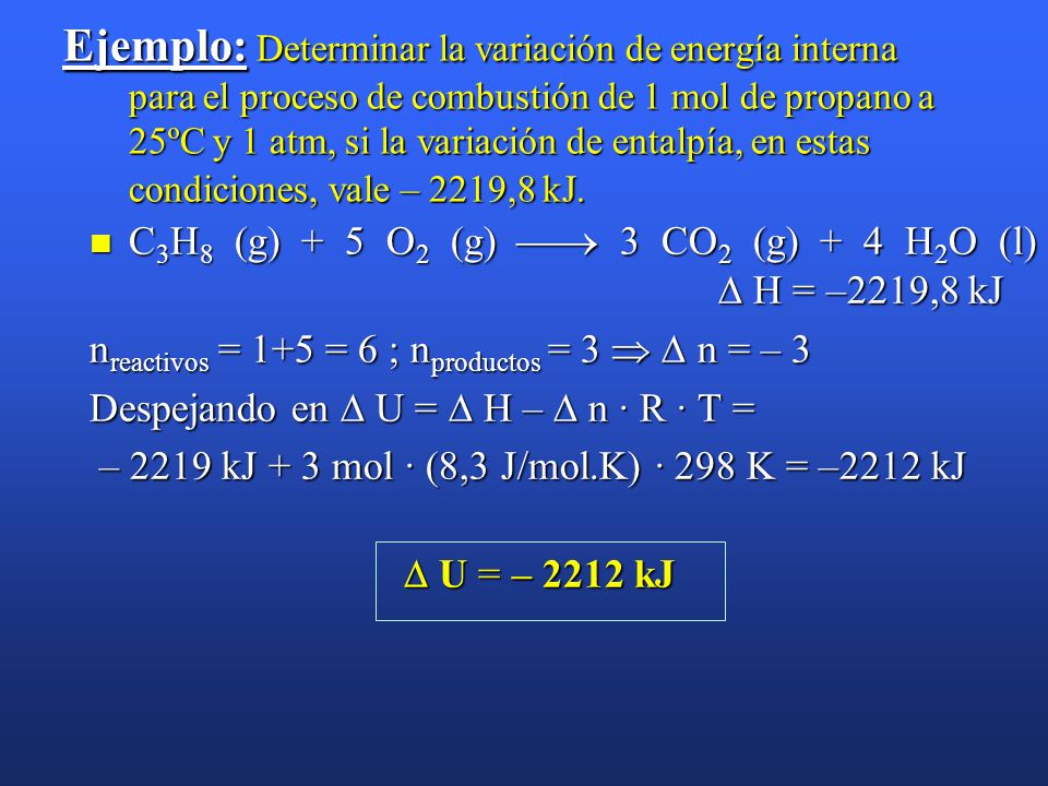 Ejemplo: Determinar la variación de energía interna para el proceso de combustión de 1 mol de propano a 25ºC y 1 atm, si la variación de entalpía, en estas condiciones, vale – 2219,8 kJ.