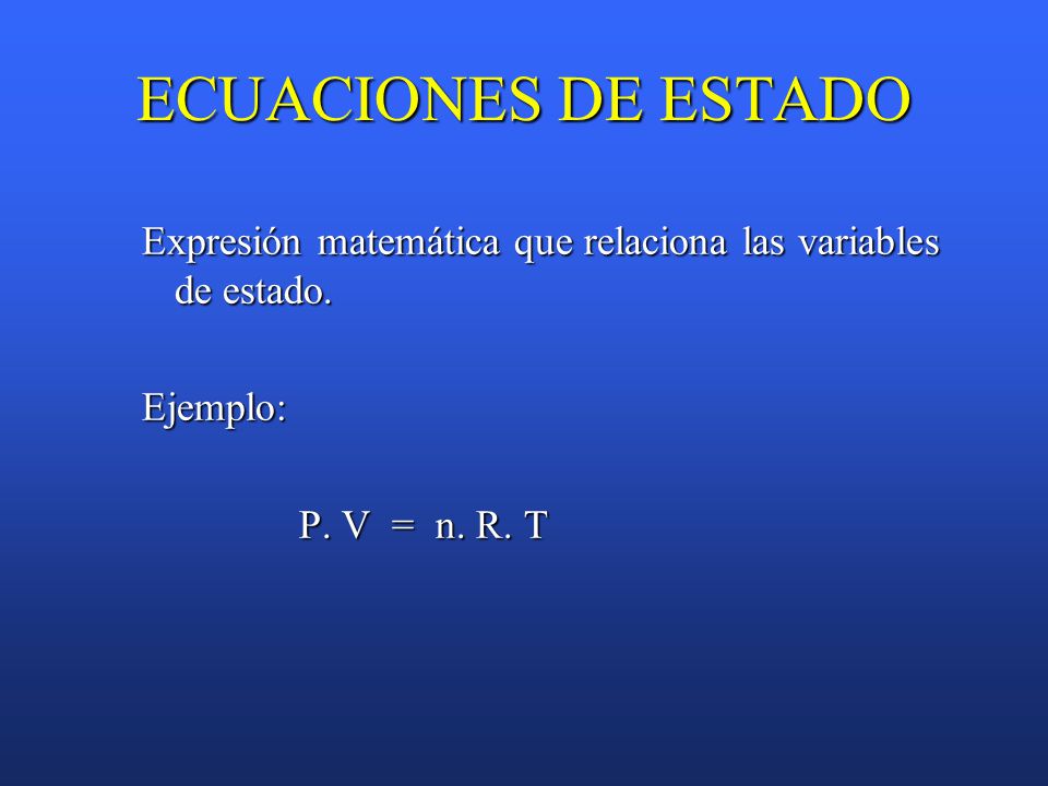 ECUACIONES DE ESTADO Expresión matemática que relaciona las variables de estado.