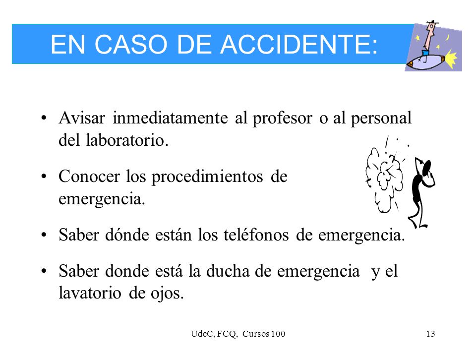 EN CASO DE ACCIDENTE: Avisar inmediatamente al profesor o al personal del laboratorio. Conocer los procedimientos de emergencia.