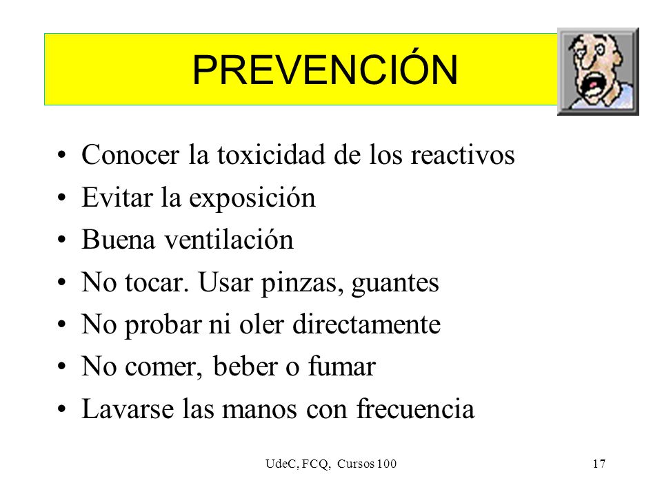 PREVENCIÓN Conocer la toxicidad de los reactivos Evitar la exposición