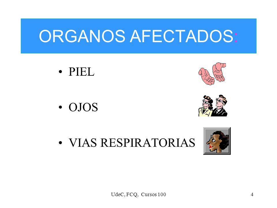 ORGANOS AFECTADOS: PIEL OJOS VIAS RESPIRATORIAS UdeC, FCQ, Cursos 100