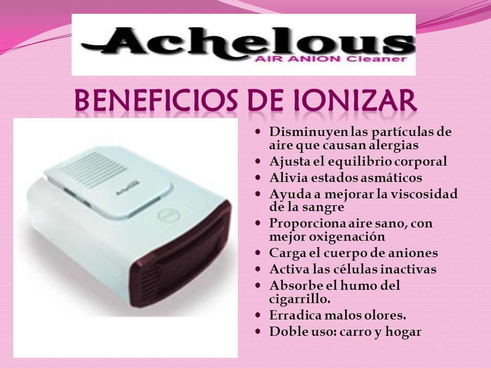 BENEFICIOS DE IONIZAR Disminuyen las partículas de aire que causan alergias. Ajusta el equilibrio corporal.