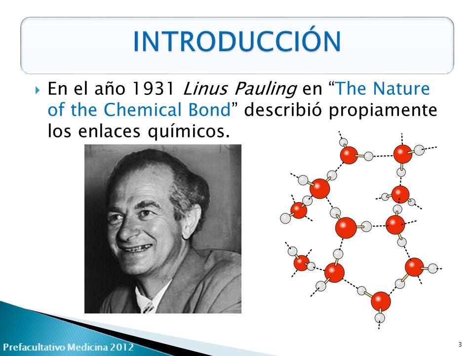 INTRODUCCIÓN En el año 1931 Linus Pauling en The Nature of the Chemical Bond describió propiamente los enlaces químicos.