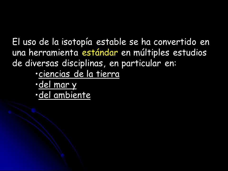 El uso de la isotopía estable se ha convertido en una herramienta estándar en múltiples estudios de diversas disciplinas, en particular en: