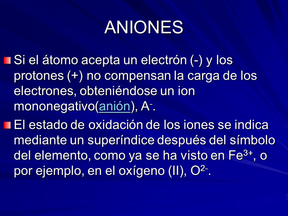 ANIONES Si el átomo acepta un electrón (-) y los protones (+) no compensan la carga de los electrones, obteniéndose un ion mononegativo(anión), A-.