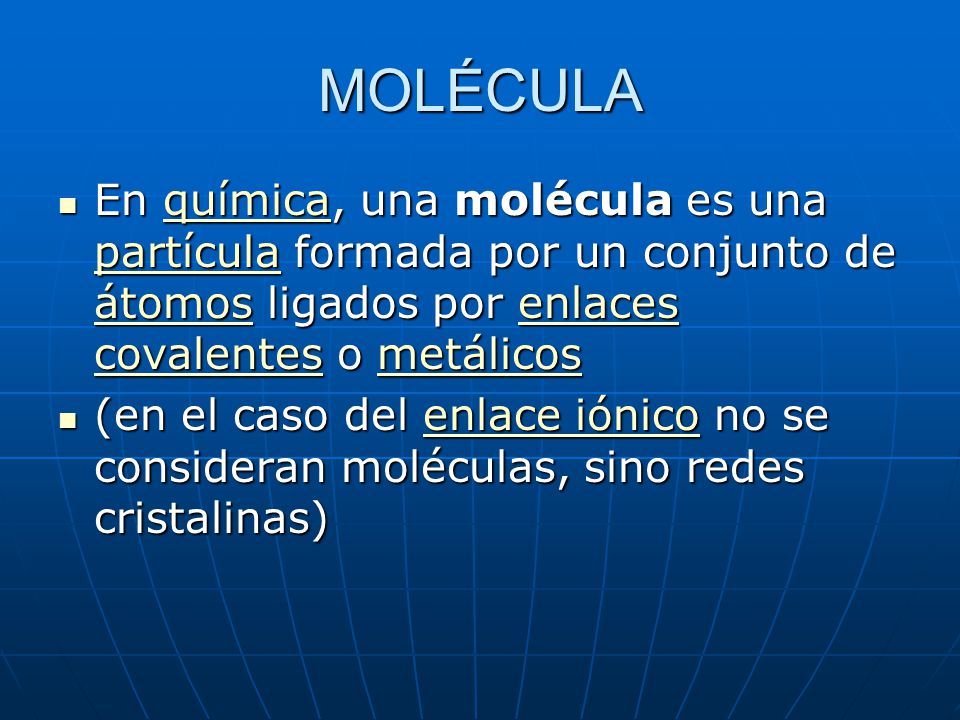 MOLÉCULA En química, una molécula es una partícula formada por un conjunto de átomos ligados por enlaces covalentes o metálicos.