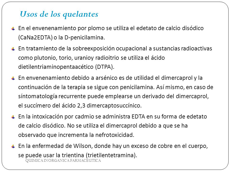 Usos de los quelantes En el envenenamiento por plomo se utiliza el edetato de calcio disódico (CaNa2EDTA) o la D-penicilamina.
