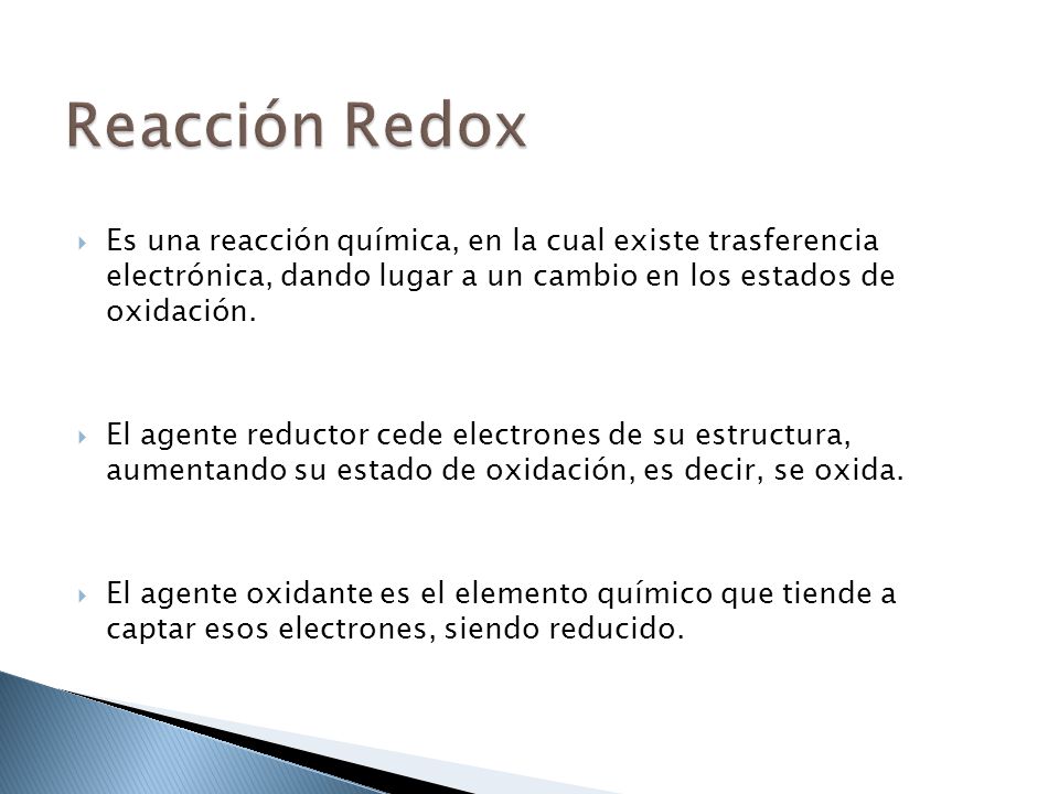 Reacción Redox Es una reacción química, en la cual existe trasferencia electrónica, dando lugar a un cambio en los estados de oxidación.
