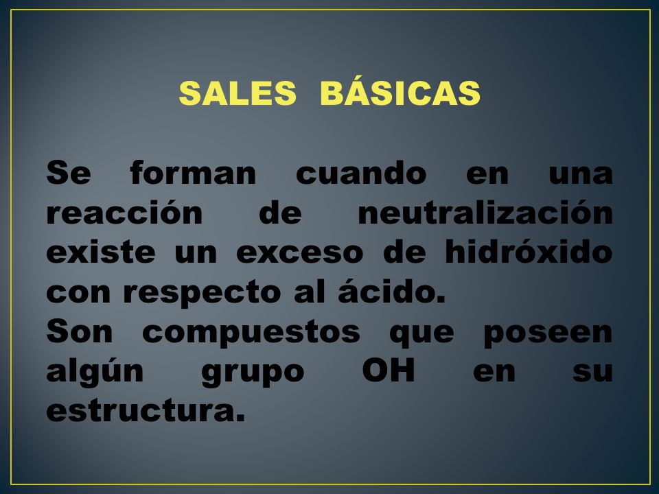 SALES BÁSICAS Se forman cuando en una reacción de neutralización existe un exceso de hidróxido con respecto al ácido.