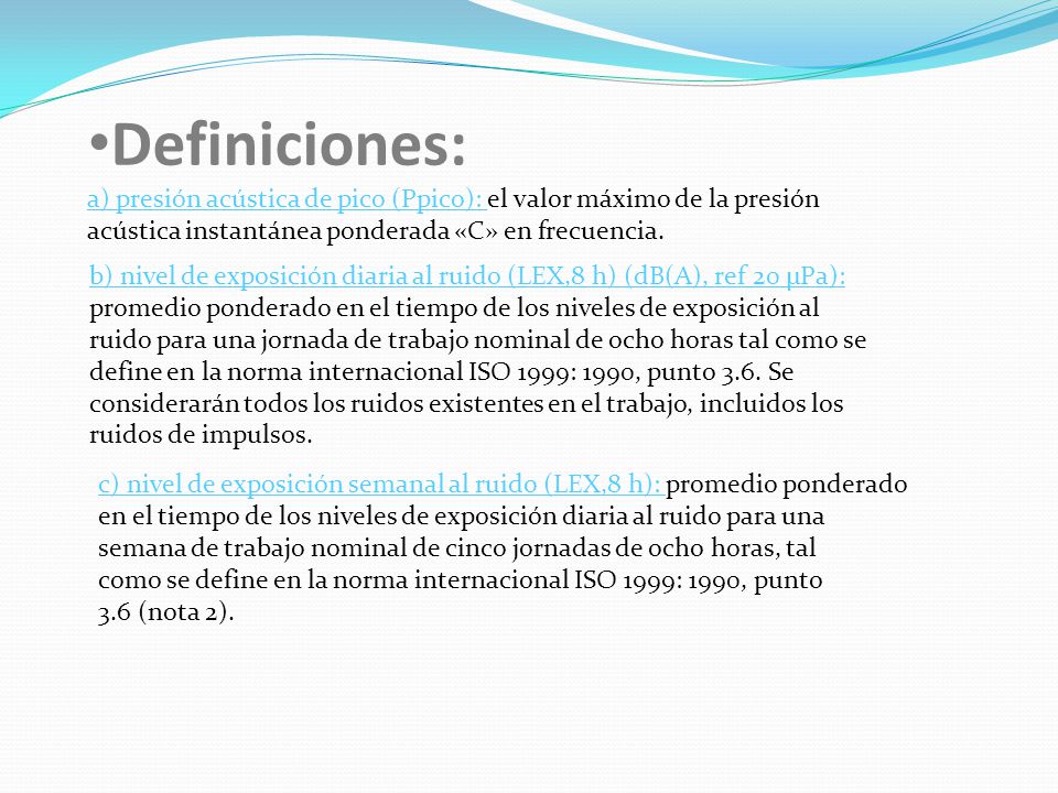 Definiciones: a) presión acústica de pico (Ppico): el valor máximo de la presión acústica instantánea ponderada «C» en frecuencia.