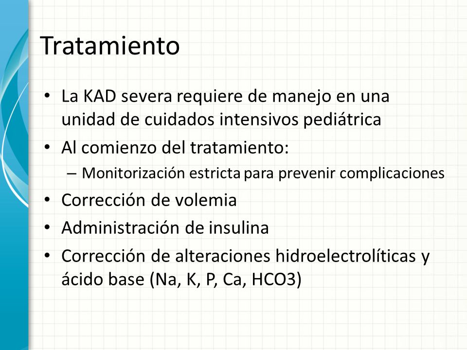 Tratamiento La KAD severa requiere de manejo en una unidad de cuidados intensivos pediátrica. Al comienzo del tratamiento: