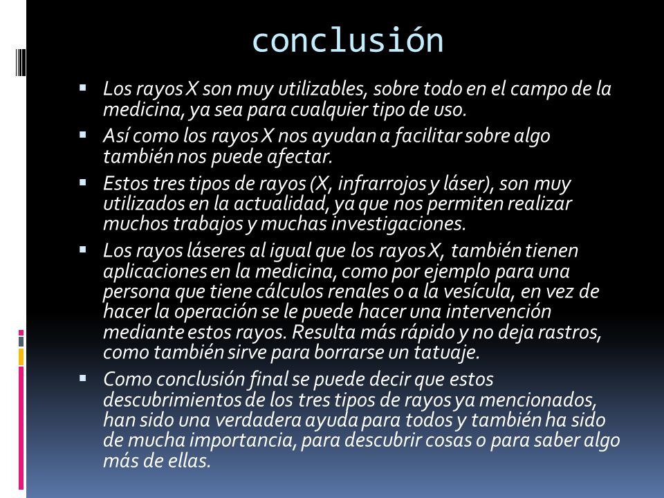 conclusión Los rayos X son muy utilizables, sobre todo en el campo de la medicina, ya sea para cualquier tipo de uso.