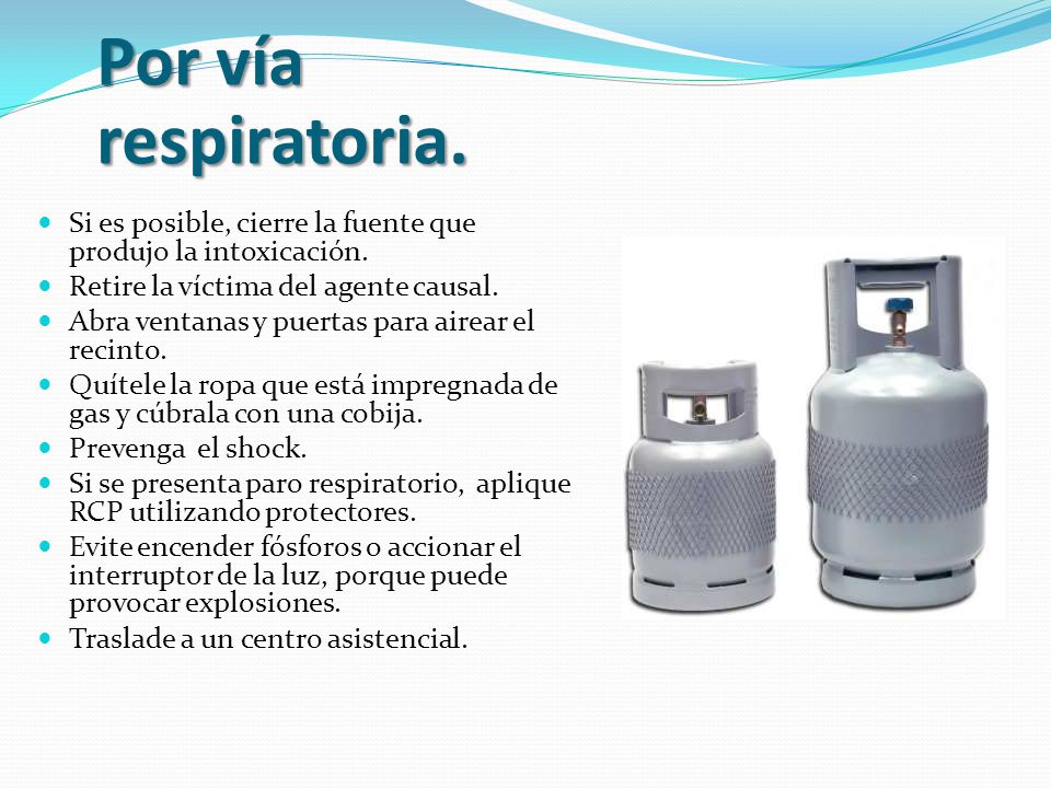 Por vía respiratoria. Si es posible, cierre la fuente que produjo la intoxicación. Retire la víctima del agente causal.