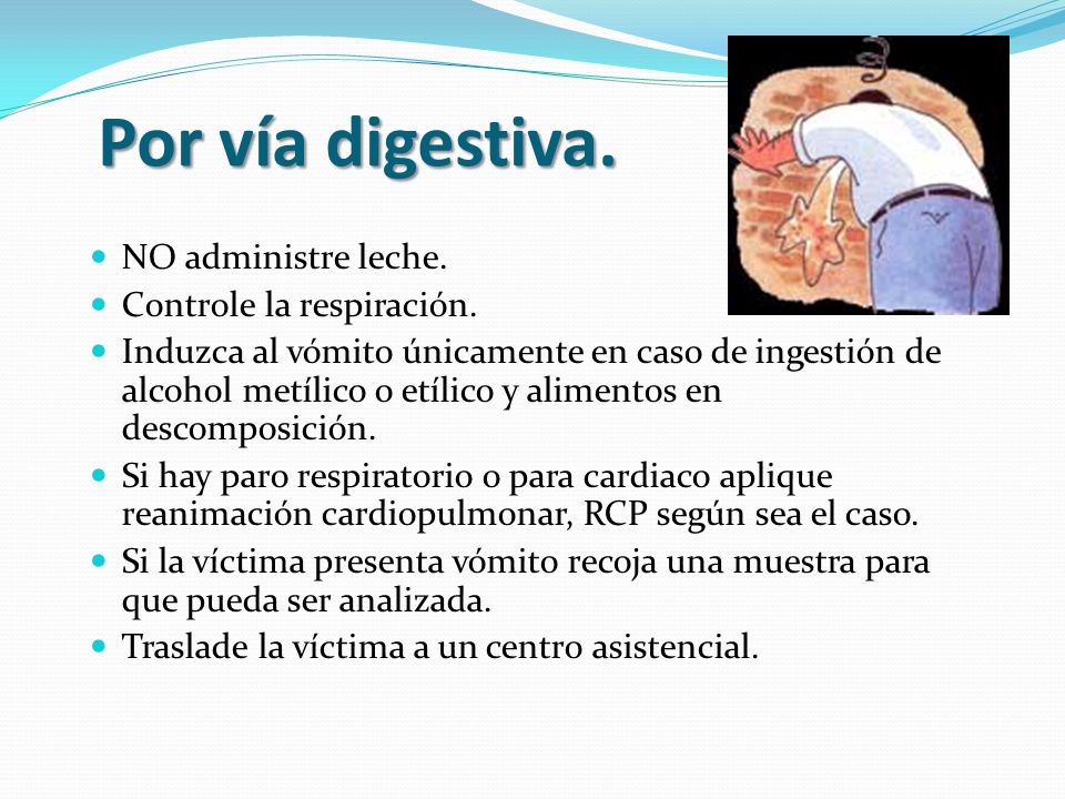 Por vía digestiva. NO administre leche. Controle la respiración.