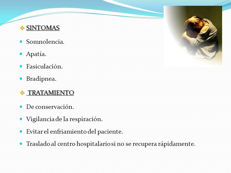 SINTOMAS Somnolencia. Apatía. Fasiculación. Bradipnea. TRATAMIENTO. De conservación. Vigilancia de la respiración.