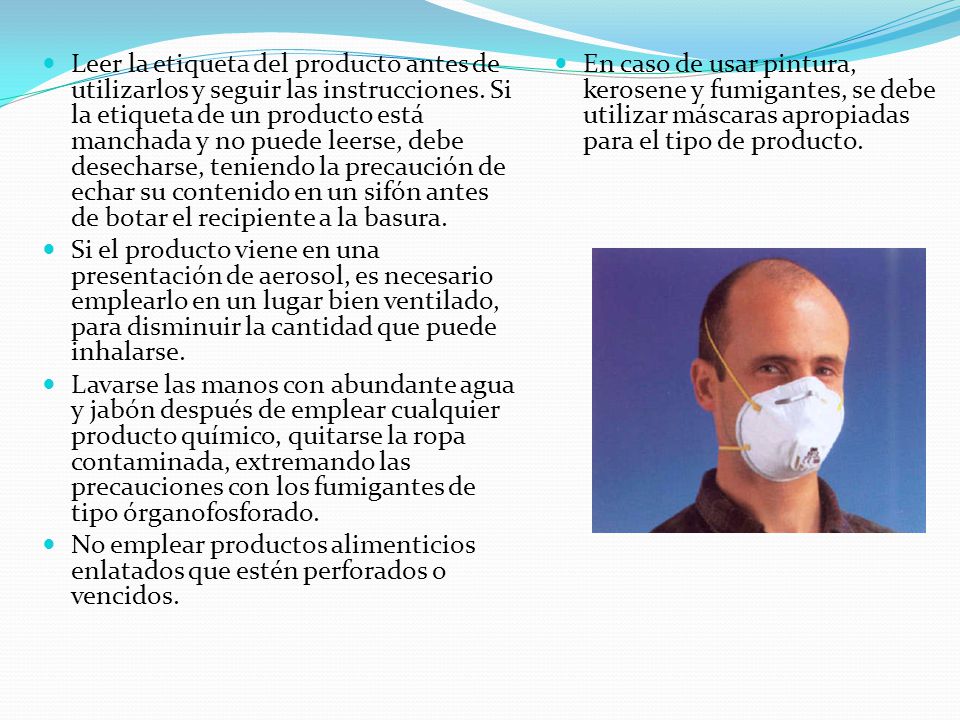 Leer la etiqueta del producto antes de utilizarlos y seguir las instrucciones. Si la etiqueta de un producto está manchada y no puede leerse, debe desecharse, teniendo la precaución de echar su contenido en un sifón antes de botar el recipiente a la basura.