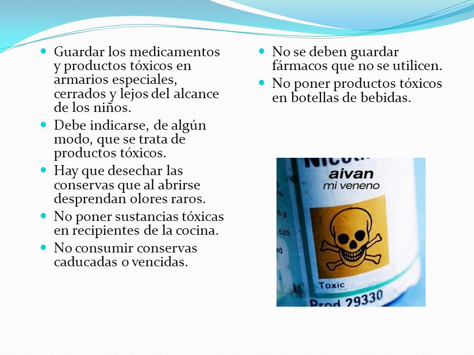 Guardar los medicamentos y productos tóxicos en armarios especiales, cerrados y lejos del alcance de los niños.