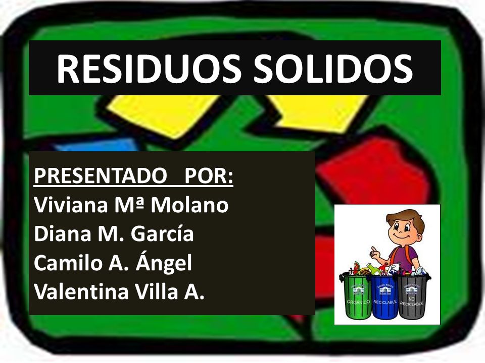RESIDUOS SOLIDOS PRESENTADO POR: Viviana Mª Molano Diana M. García