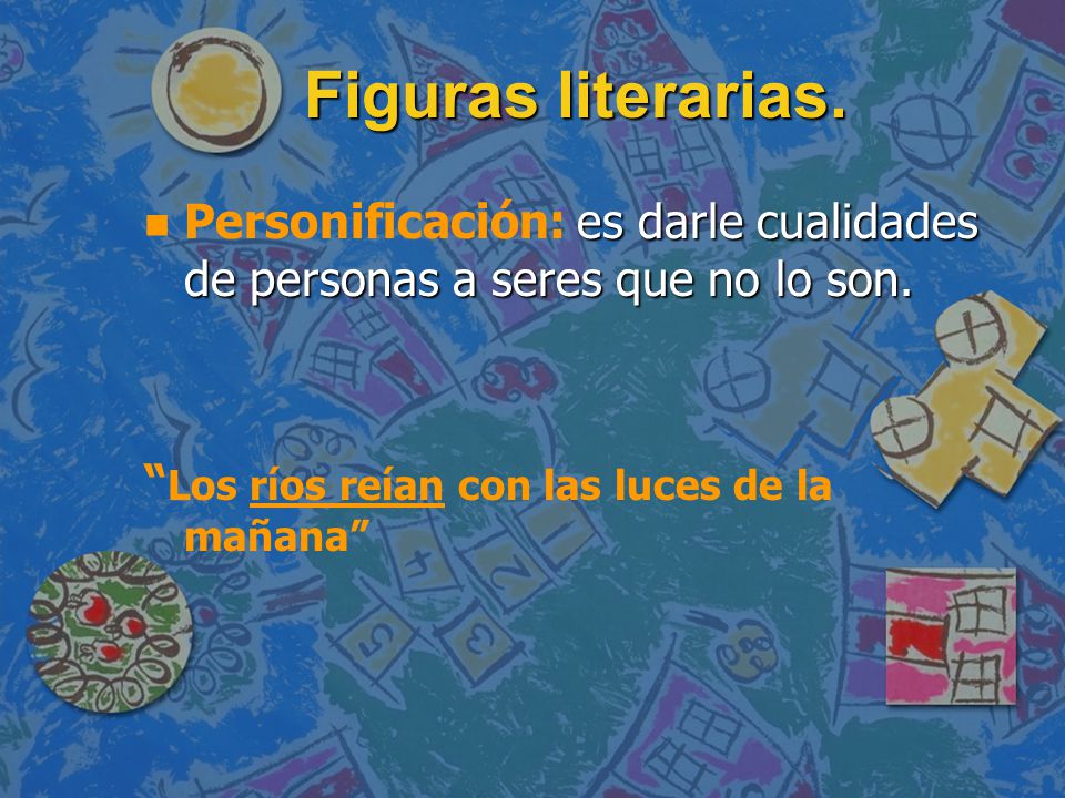 Figuras literarias. Personificación: es darle cualidades de personas a seres que no lo son.