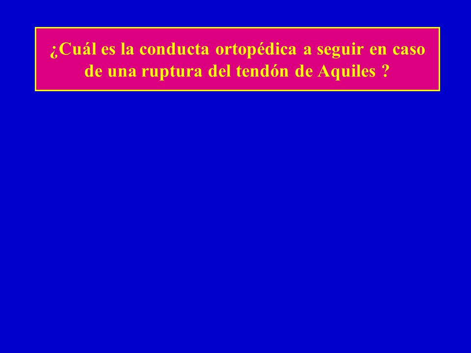 ¿Cuál es la conducta ortopédica a seguir en caso de una ruptura del tendón de Aquiles