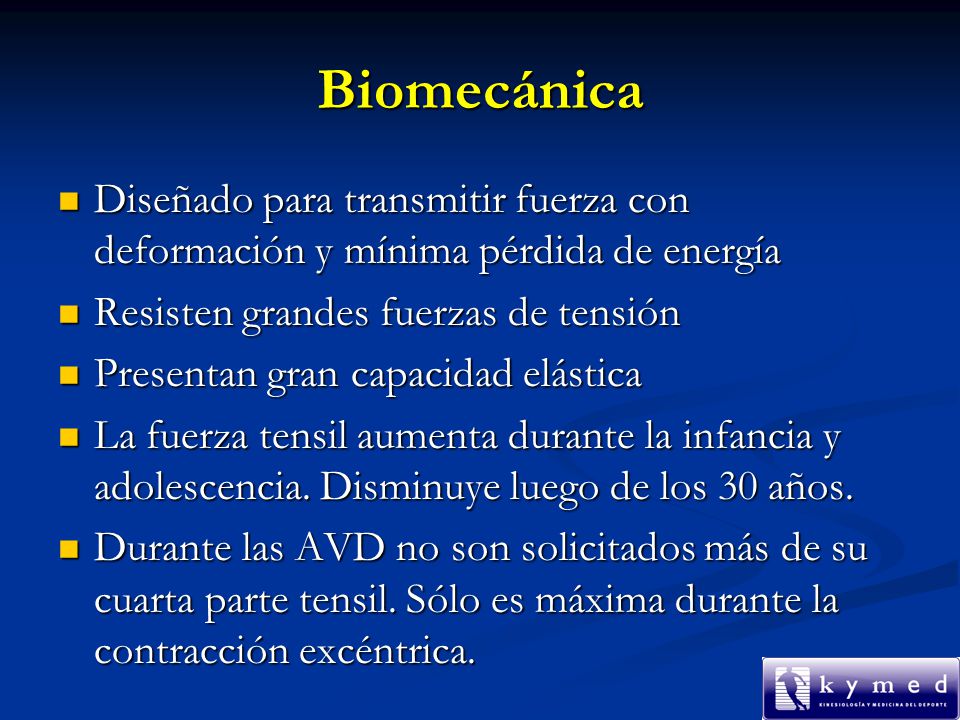 Biomecánica Diseñado para transmitir fuerza con deformación y mínima pérdida de energía. Resisten grandes fuerzas de tensión.