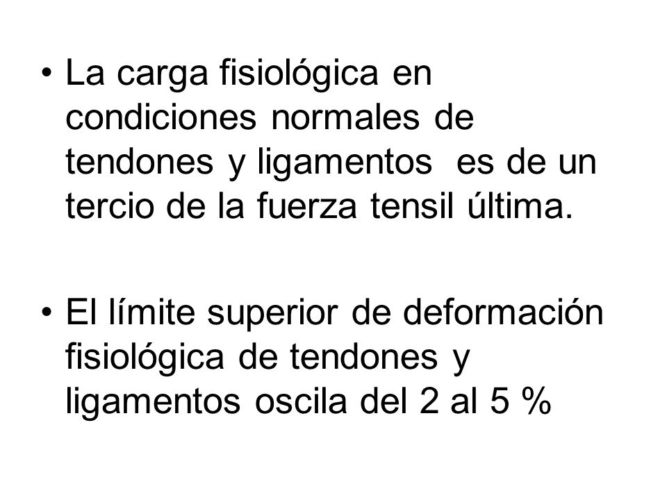 La carga fisiológica en condiciones normales de tendones y ligamentos es de un tercio de la fuerza tensil última.