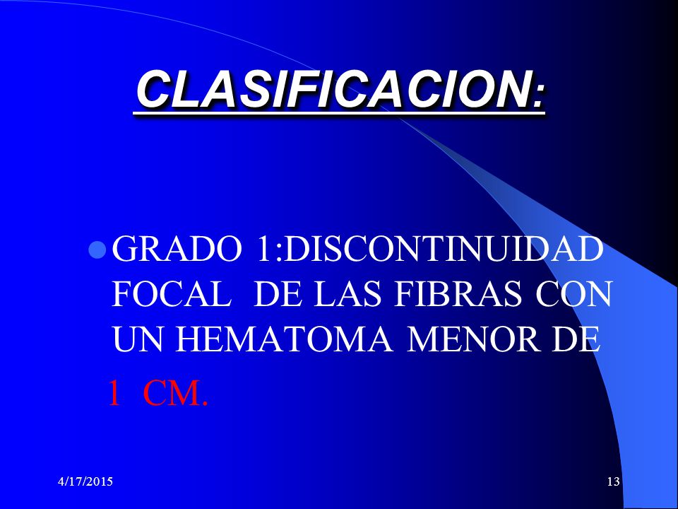 CLASIFICACION: GRADO 1:DISCONTINUIDAD FOCAL DE LAS FIBRAS CON UN HEMATOMA MENOR DE.