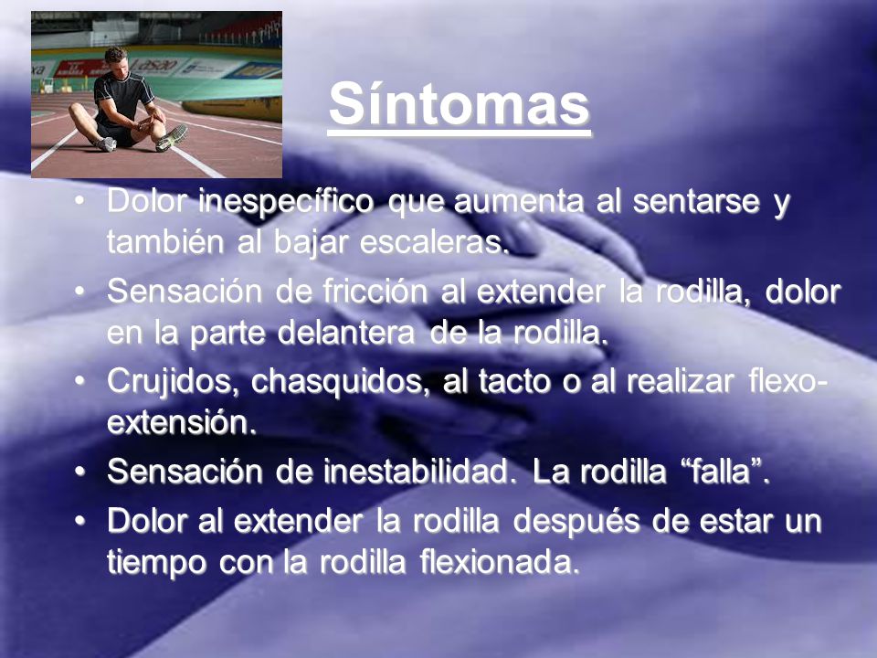 Síntomas Dolor inespecífico que aumenta al sentarse y también al bajar escaleras.