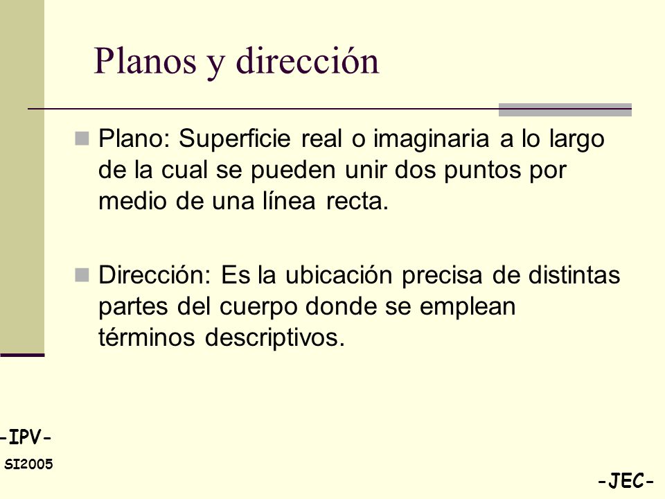 Planos y dirección Plano: Superficie real o imaginaria a lo largo de la cual se pueden unir dos puntos por medio de una línea recta.