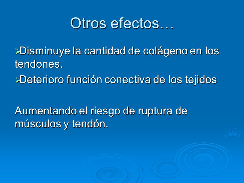 Otros efectos… Disminuye la cantidad de colágeno en los tendones.