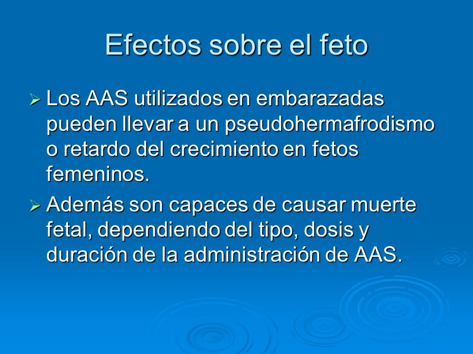 Efectos sobre el feto Los AAS utilizados en embarazadas pueden llevar a un pseudohermafrodismo o retardo del crecimiento en fetos femeninos.