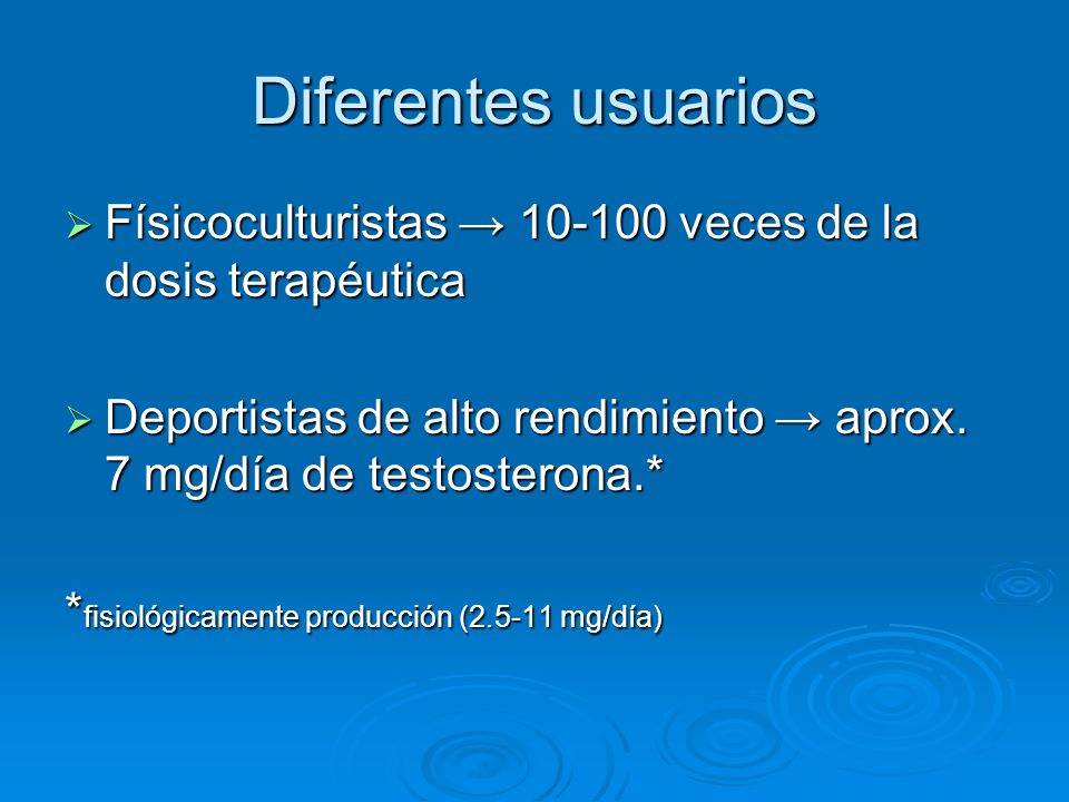 Diferentes usuarios Físicoculturistas → veces de la dosis terapéutica. Deportistas de alto rendimiento → aprox. 7 mg/día de testosterona.*