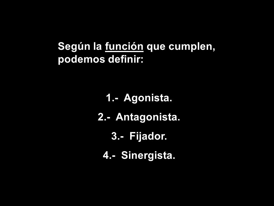 1.- Agonista. 2.- Antagonista. 3.- Fijador. 4.- Sinergista.