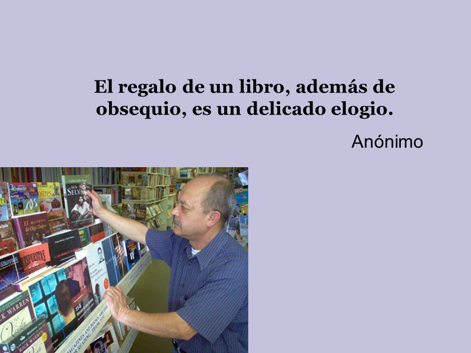 El regalo de un libro, además de obsequio, es un delicado elogio.
